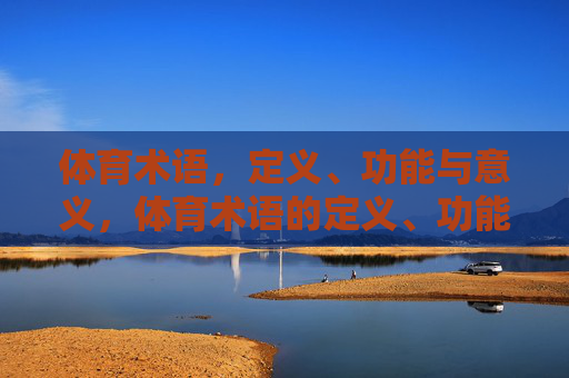 体育术语,定义、功能与意义,体育术语的定义、功能与意义探析 体育术语,定义、功能与意义,体育术语的定义、功能与意义探析
