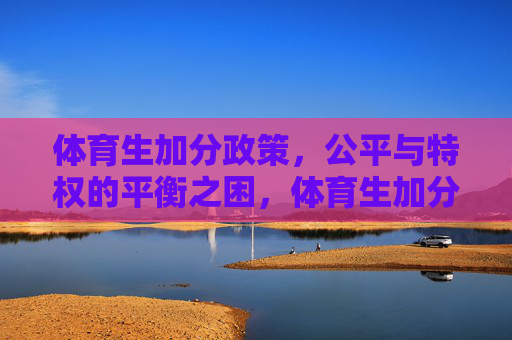 体育生加分政策,公平与特权的平衡之困,体育生加分政策,公平与特权的平衡困境 体育生加分政策,公平与特权的平衡之困,体育生加分政策,公平与特权的平衡困境