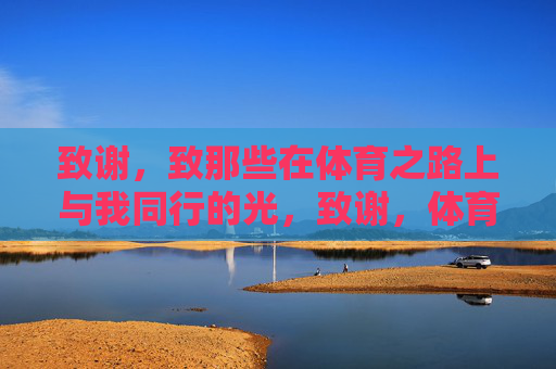 致谢，致那些在体育之路上与我同行的光，致谢，体育路上的同行之光