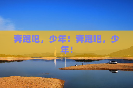 奔跑吧,少年!奔跑吧,少年! 奔跑吧,少年!奔跑吧,少年!