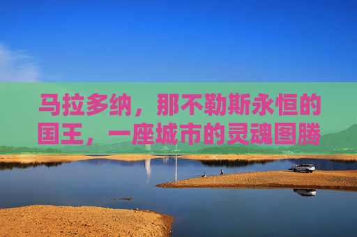 马拉多纳,那不勒斯永恒的国王,一座城市的灵魂图腾,马拉多纳,那不勒斯的永恒图腾 马拉多纳,那不勒斯永恒的国王,一座城市的灵魂图腾,马拉多纳,那不勒斯的永恒图腾