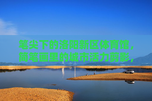 笔尖下的洛阳新区体育馆,简笔画里的城市活力剪影,笔尖简笔画,洛阳新区体育馆的城市活力剪影 笔尖下的洛阳新区体育馆,简笔画里的城市活力剪影,笔尖简笔画,洛阳新区体育馆的城市活力剪影