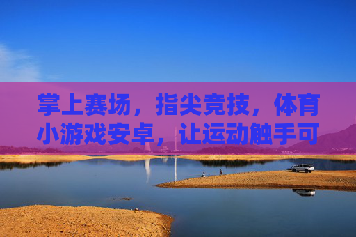 掌上赛场,指尖竞技,体育小游戏安卓,让运动触手可及,掌上指尖竞技,安卓体育小游戏,触手可及 掌上赛场,指尖竞技,体育小游戏安卓,让运动触手可及,掌上指尖竞技,安卓体育小游戏,触手可及