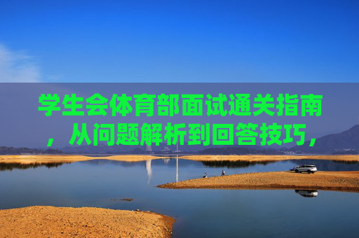 学生会体育部面试通关指南,从问题解析到回答技巧,学生会体育部面试通关指南,问题解析与回答技巧 学生会体育部面试通关指南,从问题解析到回答技巧,学生会体育部面试通关指南,问题解析与回答技巧