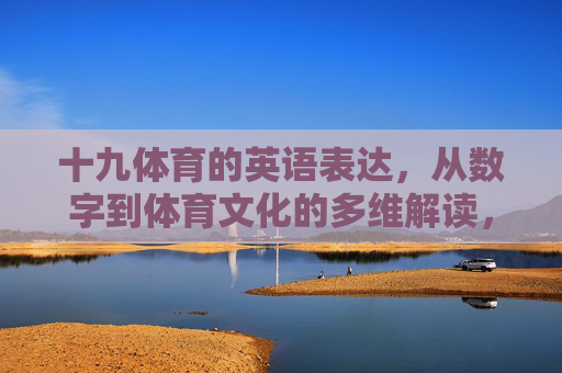 十九体育的英语表达,从数字到体育文化的多维解读,从数字到文化,十九体育的英语表达多维解读 十九体育的英语表达,从数字到体育文化的多维解读,从数字到文化,十九体育的英语表达多维解读