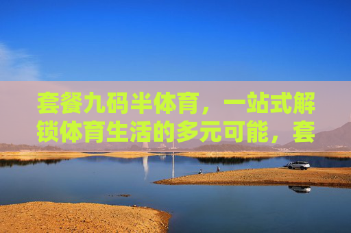 套餐九码半体育，一站式解锁体育生活的多元可能，套餐九码半体育，一站式解锁体育生活多元可能