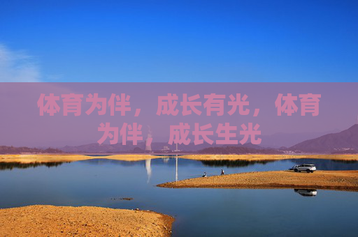 体育为伴,成长有光,体育为伴,成长生光 体育为伴,成长有光,体育为伴,成长生光