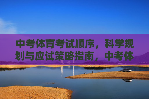 中考体育考试顺序，科学规划与应试策略指南，中考体育考试顺序规划与应试策略指南