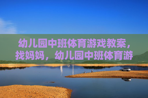 幼儿园中班体育游戏教案,找妈妈,幼儿园中班体育游戏,找妈妈 幼儿园中班体育游戏教案,找妈妈,幼儿园中班体育游戏,找妈妈