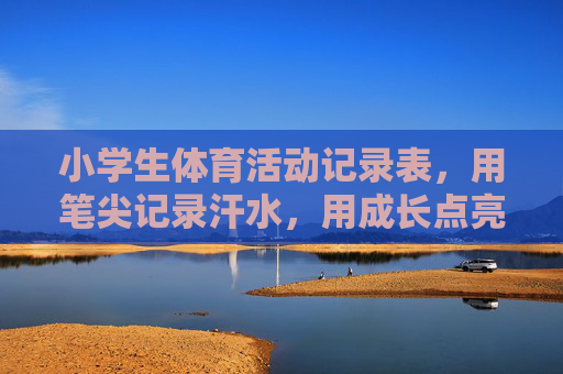 小学生体育活动记录表,用笔尖记录汗水,用成长点亮童年,小学生体育活动记录表,笔尖记汗水,成长耀童年 小学生体育活动记录表,用笔尖记录汗水,用成长点亮童年,小学生体育活动记录表,笔尖记汗水,成长耀童年