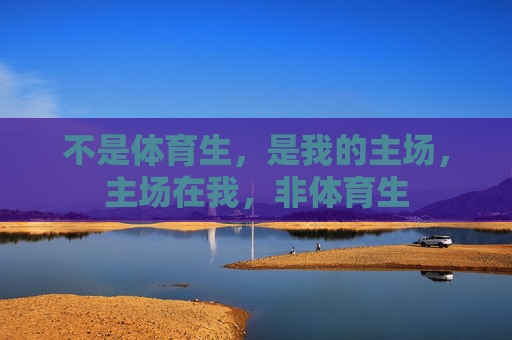 不是体育生，是我的主场，主场在我，非体育生
