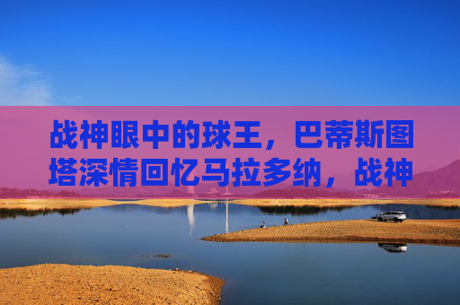 战神眼中的球王,巴蒂斯图塔深情回忆马拉多纳,战神眼中的球王,巴蒂斯图塔深情回忆马拉多纳 战神眼中的球王,巴蒂斯图塔深情回忆马拉多纳,战神眼中的球王,巴蒂斯图塔深情回忆马拉多纳