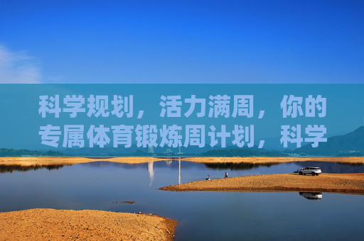 科学规划,活力满周,你的专属体育锻炼周计划,科学规划,活力满周,你的专属体育锻炼周计划 科学规划,活力满周,你的专属体育锻炼周计划,科学规划,活力满周,你的专属体育锻炼周计划