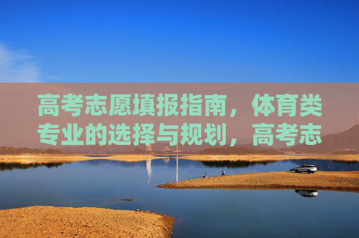 高考志愿填报指南,体育类专业的选择与规划,高考志愿填报,体育类专业选择与规划 高考志愿填报指南,体育类专业的选择与规划,高考志愿填报,体育类专业选择与规划