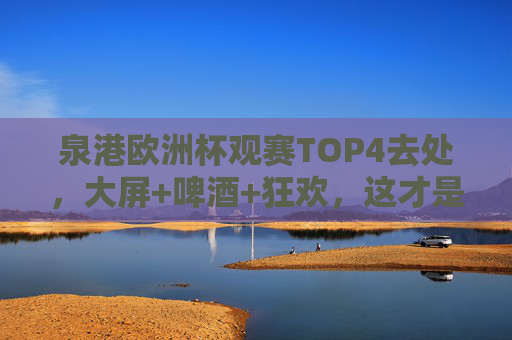 泉港欧洲杯观赛TOP4去处，大屏+啤酒+狂欢，这才是夏夜的正确打开方式！泉港欧洲杯观赛TOP4去处，大屏啤酒狂欢，这才是夏夜的正确打开方式！