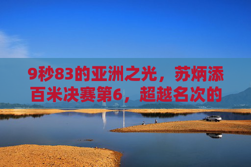 9秒83的亚洲之光,苏炳添百米决赛第6,超越名次的传奇,9秒83的亚洲之光,苏炳添百米决赛第6超越名次传奇 9秒83的亚洲之光,苏炳添百米决赛第6,超越名次的传奇,9秒83的亚洲之光,苏炳添百米决赛第6超越名次传奇
