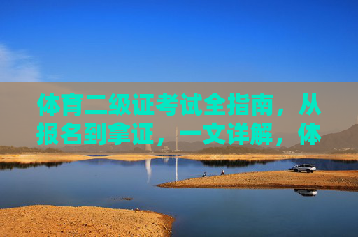 体育二级证考试全指南,从报名到拿证,一文详解,体育二级证考试全指南,从报名到拿证一文详解 体育二级证考试全指南,从报名到拿证,一文详解,体育二级证考试全指南,从报名到拿证一文详解