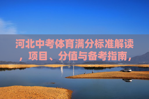 河北中考体育满分标准解读,项目、分值与备考指南,河北中考体育满分标准解读,项目、分值与备考指南 河北中考体育满分标准解读,项目、分值与备考指南,河北中考体育满分标准解读,项目、分值与备考指南