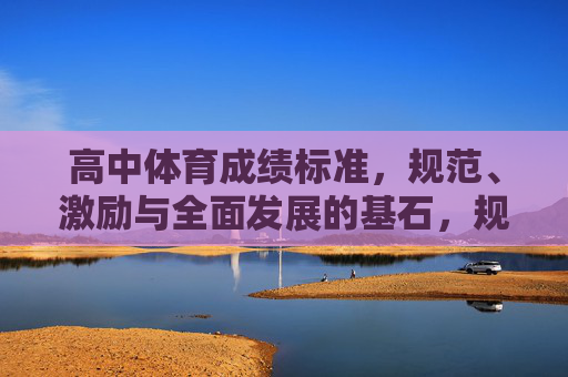 高中体育成绩标准,规范、激励与全面发展的基石,规范·激励·发展,高中体育成绩标准的基石 高中体育成绩标准,规范、激励与全面发展的基石,规范·激励·发展,高中体育成绩标准的基石