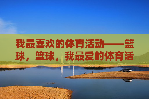 我最喜欢的体育活动——篮球，篮球，我最爱的体育活动