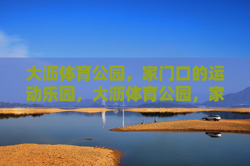大沥体育公园,家门口的运动乐园,大沥体育公园,家门口的运动乐园 大沥体育公园,家门口的运动乐园,大沥体育公园,家门口的运动乐园
