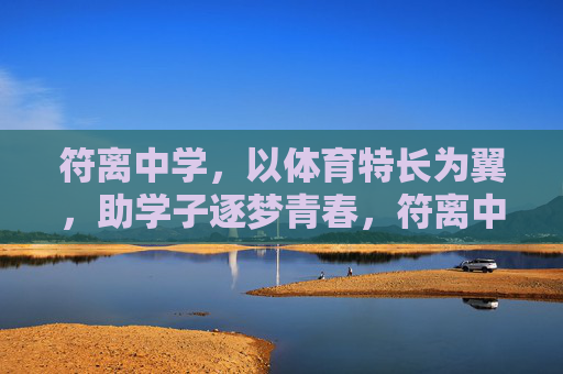 符离中学,以体育特长为翼,助学子逐梦青春,符离中学,体育特长为翼,助学子逐梦青春 符离中学,以体育特长为翼,助学子逐梦青春,符离中学,体育特长为翼,助学子逐梦青春
