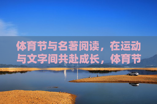 体育节与名著阅读,在运动与文字间共赴成长,体育节与名著阅读,运动与文字共赴成长 体育节与名著阅读,在运动与文字间共赴成长,体育节与名著阅读,运动与文字共赴成长