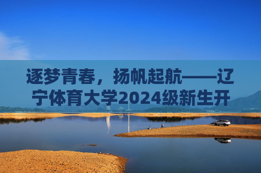 逐梦青春,扬帆起航——辽宁体育大学2024级新生开学典礼圆满举行,逐梦青春,扬帆起航——辽宁体育大学2024级新生开学典礼 逐梦青春,扬帆起航——辽宁体育大学2024级新生开学典礼圆满举行,逐梦青春,扬帆起航——辽宁体育大学2024级新生开学典礼
