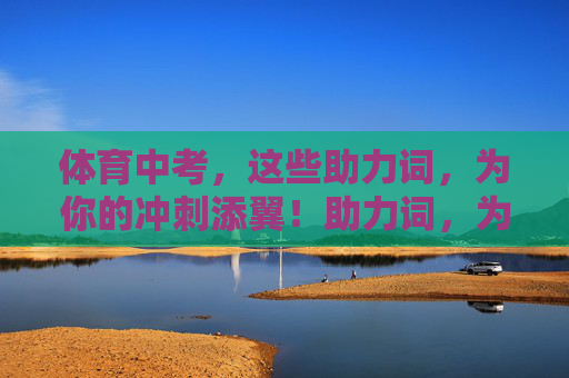体育中考,这些助力词,为你的冲刺添翼!助力词,为体育中考冲刺添翼 体育中考,这些助力词,为你的冲刺添翼!助力词,为体育中考冲刺添翼