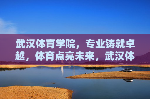 武汉体育学院,专业铸就卓越,体育点亮未来,武汉体育学院,专业铸就卓越,体育点亮未来 武汉体育学院,专业铸就卓越,体育点亮未来,武汉体育学院,专业铸就卓越,体育点亮未来