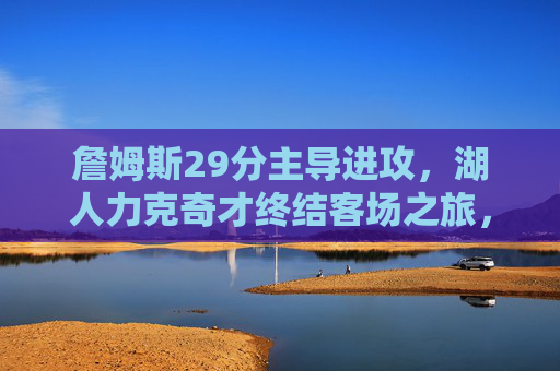 詹姆斯29分主导进攻,湖人力克奇才终结客场之旅,詹姆斯29分主导,湖人力克奇才终结客场之旅 詹姆斯29分主导进攻,湖人力克奇才终结客场之旅,詹姆斯29分主导,湖人力克奇才终结客场之旅