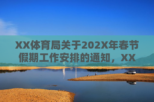 XX体育局关于202X年春节假期工作安排的通知,XX体育局关于202X年春节假期工作安排的通知 XX体育局关于202X年春节假期工作安排的通知,XX体育局关于202X年春节假期工作安排的通知