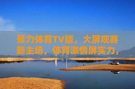 聚力体育TV版,大屏观赛新主场,体育激情屏实力,聚力体育TV版,大屏新主场,激情屏实力 聚力体育TV版,大屏观赛新主场,体育激情屏实力,聚力体育TV版,大屏新主场,激情屏实力