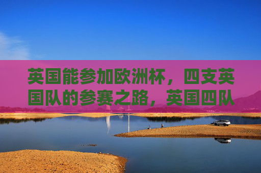 英国能参加欧洲杯，四支英国队的参赛之路，英国四队征战欧洲杯之路