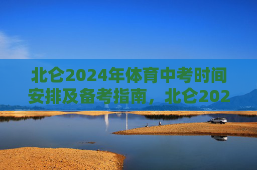 北仑2024年体育中考时间安排及备考指南，北仑2024年体育中考时间安排及备考指南