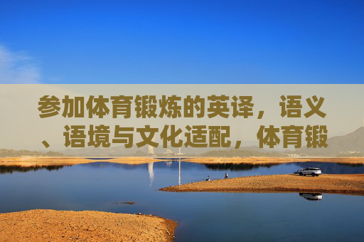 参加体育锻炼的英译，语义、语境与文化适配，体育锻炼参与的英译，语义、语境与文化适配