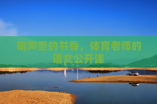 哨声里的书香，体育老师的语文公开课