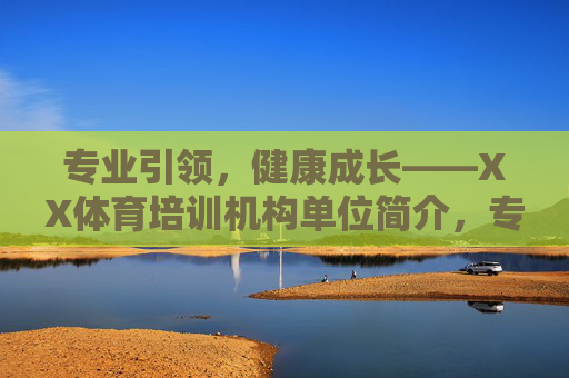 专业引领,健康成长——XX体育培训机构单位简介,专业引领,健康成长——XX体育培训机构 专业引领,健康成长——XX体育培训机构单位简介,专业引领,健康成长——XX体育培训机构
