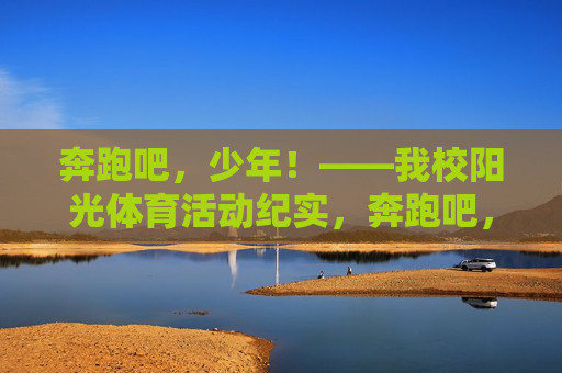 奔跑吧，少年！——我校阳光体育活动纪实，奔跑吧，少年！——我校阳光体育活动纪实