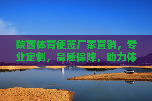 陕西体育便签厂家直销,专业定制,品质保障,助力体育赛事与活动高效管理,陕西体育便签厂家直销,专业定制品质保障,助力赛事活动高效管理 陕西体育便签厂家直销,专业定制,品质保障,助力体育赛事与活动高效管理,陕西体育便签厂家直销,专业定制品质保障,助力赛事活动高效管理
