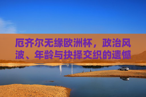 厄齐尔无缘欧洲杯,政治风波、年龄与抉择交织的遗憾告别,厄齐尔无缘欧洲杯,政治风波、年龄与抉择交织的遗憾告别 厄齐尔无缘欧洲杯,政治风波、年龄与抉择交织的遗憾告别,厄齐尔无缘欧洲杯,政治风波、年龄与抉择交织的遗憾告别
