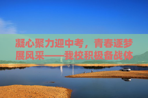 凝心聚力迎中考,青春逐梦展风采——我校积极备战体育中考,凝心聚力备体考,青春逐梦展风采 凝心聚力迎中考,青春逐梦展风采——我校积极备战体育中考,凝心聚力备体考,青春逐梦展风采