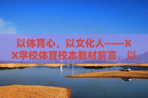 以体育心,以文化人——XX学校体育校本教材前言,以体育心,以文化人 以体育心,以文化人——XX学校体育校本教材前言,以体育心,以文化人