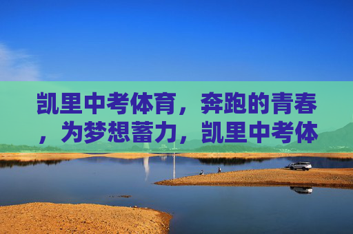 凯里中考体育，奔跑的青春，为梦想蓄力，凯里中考体育，奔跑青春，蓄力梦想