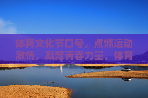 体育文化节口号,点燃运动激情,凝聚青春力量,体育文化节,点燃运动激情,凝聚青春力量 体育文化节口号,点燃运动激情,凝聚青春力量,体育文化节,点燃运动激情,凝聚青春力量