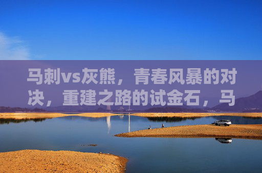 马刺vs灰熊,青春风暴的对决,重建之路的试金石,马刺vs灰熊,青春风暴对决,重建试金石 马刺vs灰熊,青春风暴的对决,重建之路的试金石,马刺vs灰熊,青春风暴对决,重建试金石