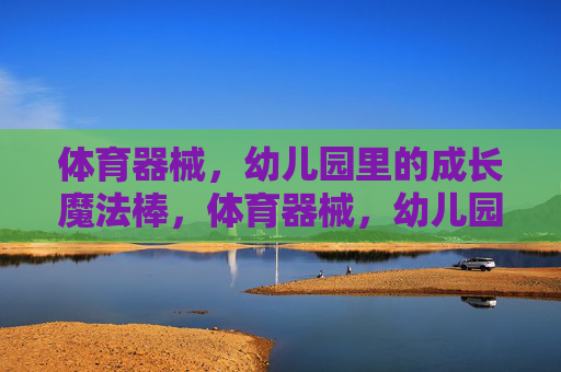 体育器械,幼儿园里的成长魔法棒,体育器械,幼儿园里的成长魔法棒 体育器械,幼儿园里的成长魔法棒,体育器械,幼儿园里的成长魔法棒