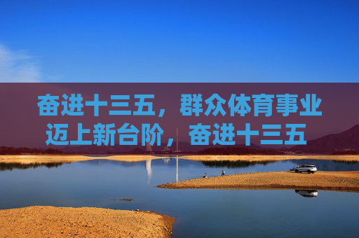 奋进十三五,群众体育事业迈上新台阶,奋进十三五 群众体育事业迈上新台阶 奋进十三五,群众体育事业迈上新台阶,奋进十三五 群众体育事业迈上新台阶