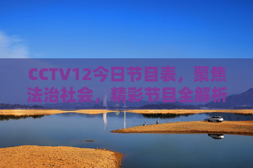 CCTV12今日节目表,聚焦法治社会,精彩节目全解析,CCTV12今日节目表,聚焦法治社会,精彩节目全解析 CCTV12今日节目表,聚焦法治社会,精彩节目全解析,CCTV12今日节目表,聚焦法治社会,精彩节目全解析