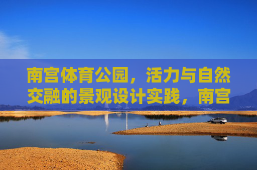 南宫体育公园,活力与自然交融的景观设计实践,南宫体育公园,活力与自然交融的景观设计实践 南宫体育公园,活力与自然交融的景观设计实践,南宫体育公园,活力与自然交融的景观设计实践